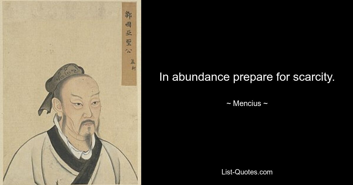 In abundance prepare for scarcity. — © Mencius