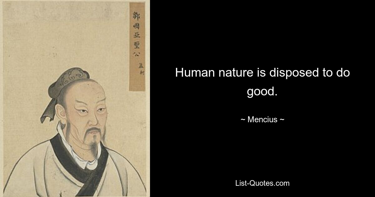 Human nature is disposed to do good. — © Mencius