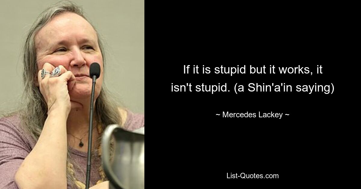 Если это глупо, но работает, то это не глупо. (Шинъинская поговорка) — © Mercedes Lackey 