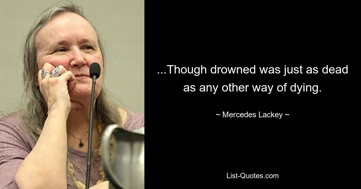 ...Though drowned was just as dead as any other way of dying. — © Mercedes Lackey