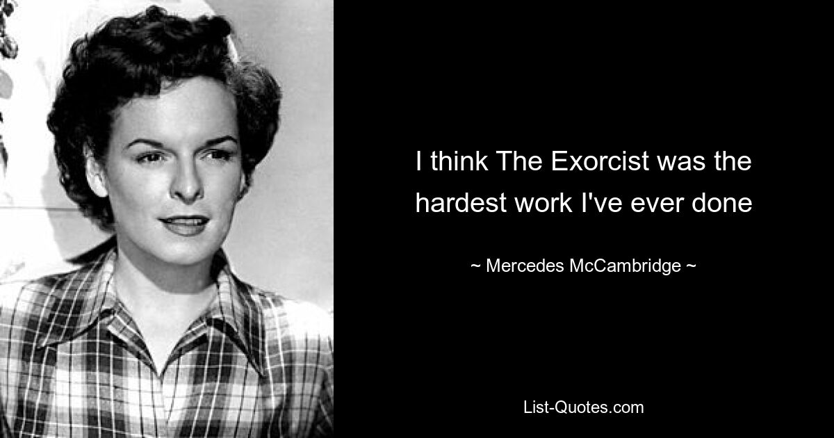 I think The Exorcist was the hardest work I've ever done — © Mercedes McCambridge