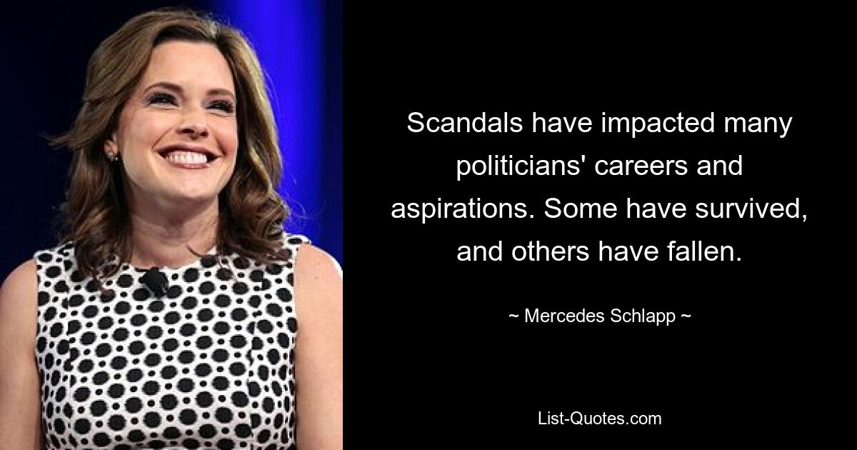 Scandals have impacted many politicians' careers and aspirations. Some have survived, and others have fallen. — © Mercedes Schlapp