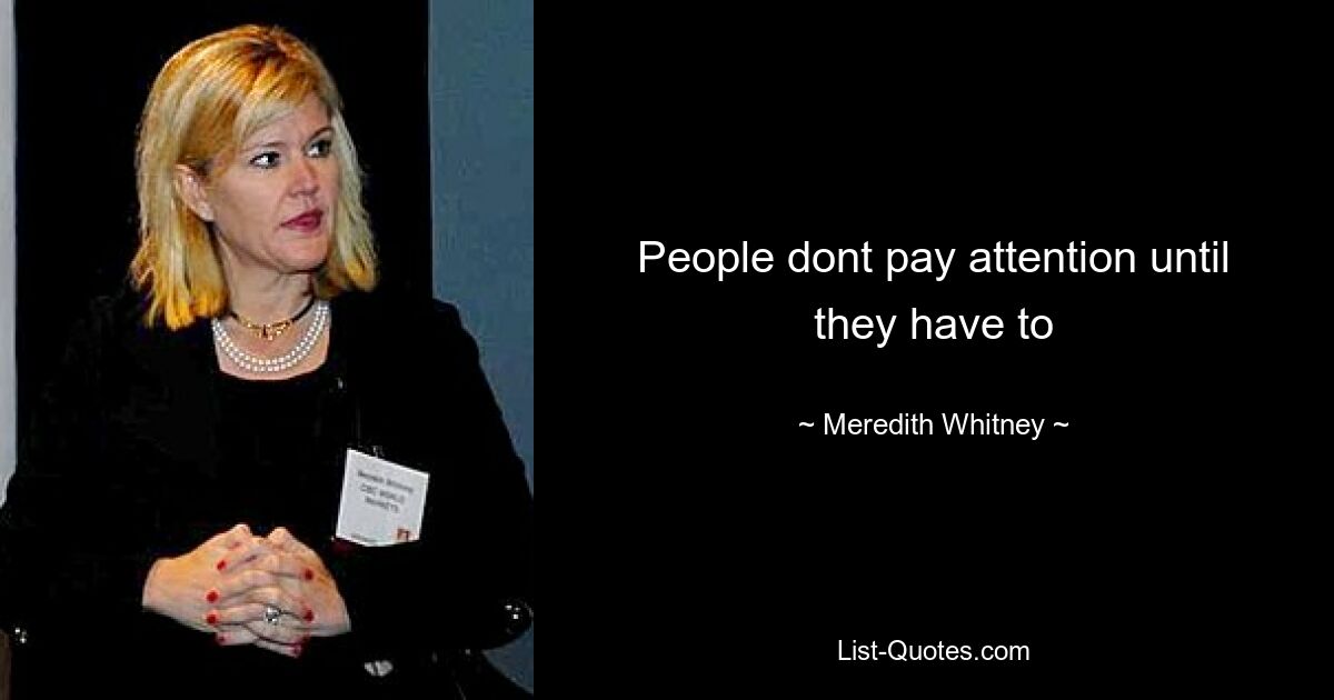 People dont pay attention until they have to — © Meredith Whitney