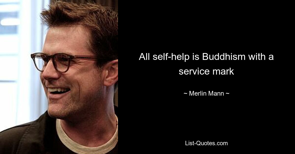 All self-help is Buddhism with a service mark — © Merlin Mann