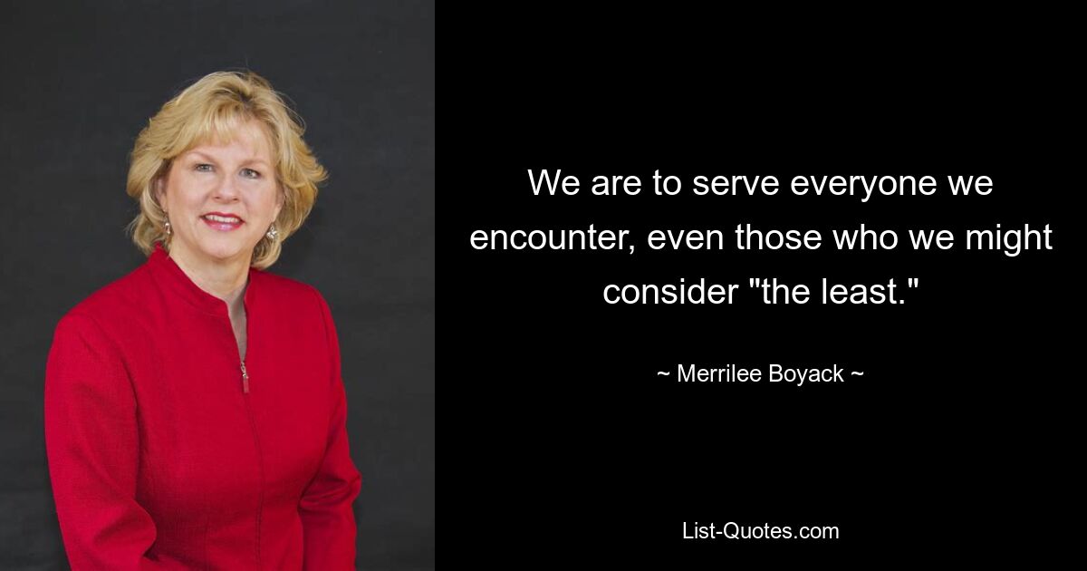 We are to serve everyone we encounter, even those who we might consider "the least." — © Merrilee Boyack