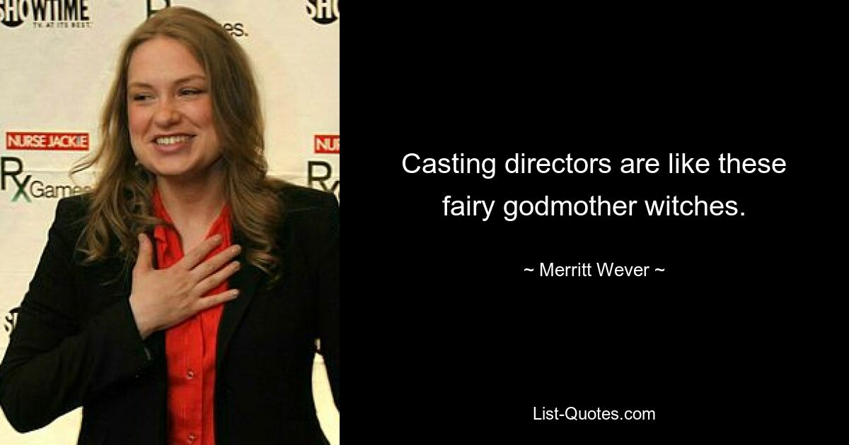 Casting directors are like these fairy godmother witches. — © Merritt Wever