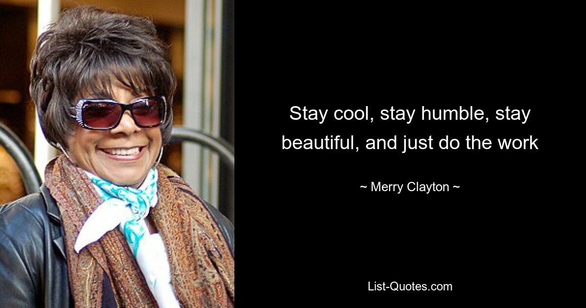 Stay cool, stay humble, stay beautiful, and just do the work — © Merry Clayton