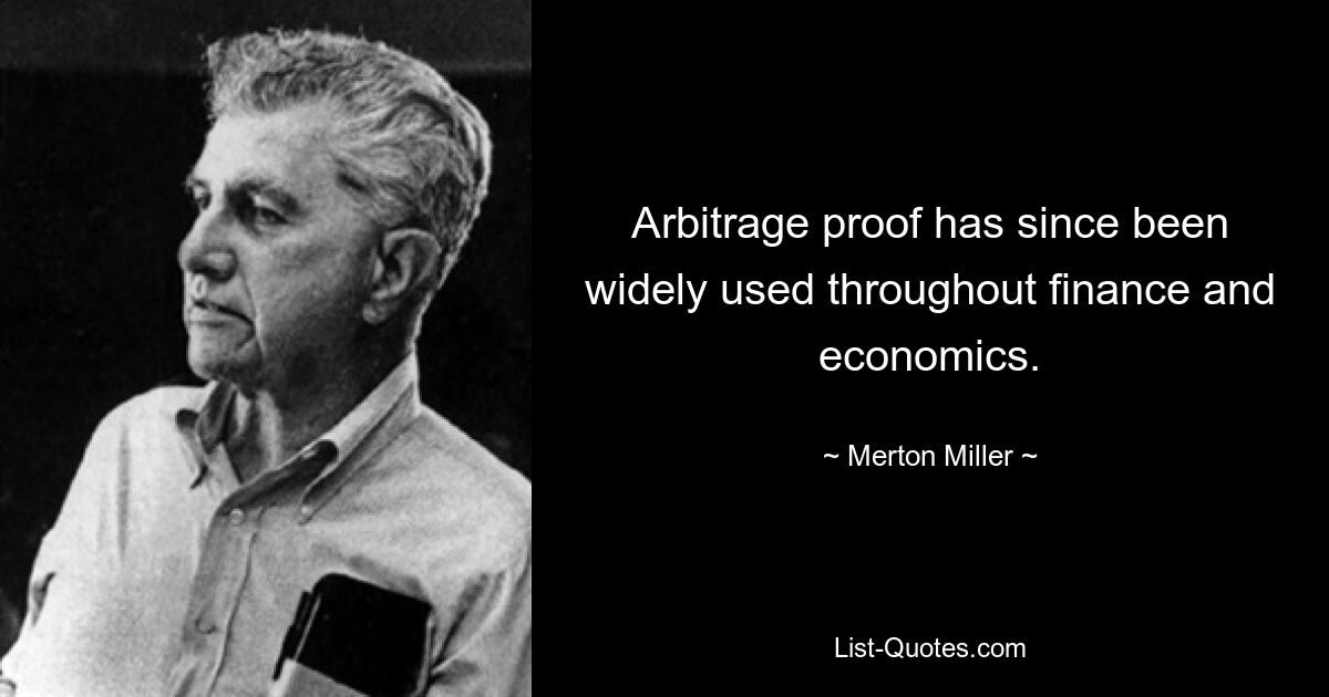 Arbitrage proof has since been widely used throughout finance and economics. — © Merton Miller