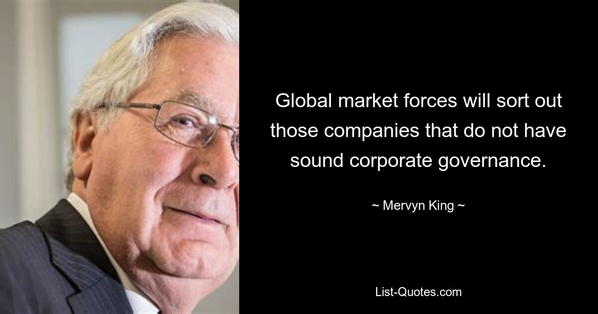 Global market forces will sort out those companies that do not have sound corporate governance. — © Mervyn King