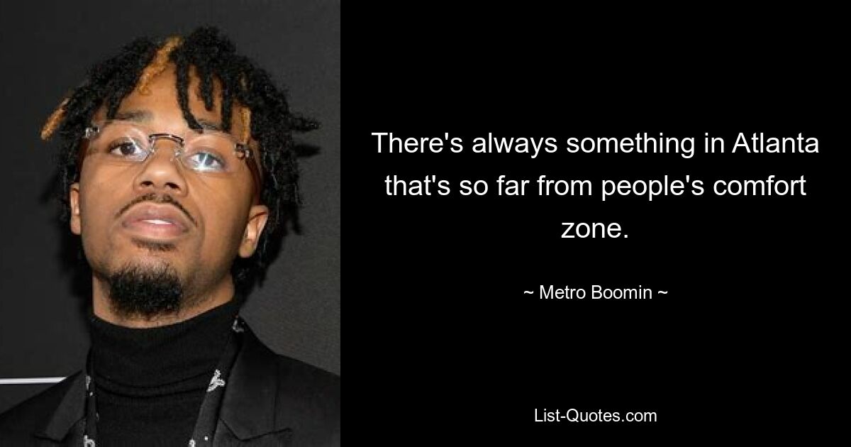 There's always something in Atlanta that's so far from people's comfort zone. — © Metro Boomin