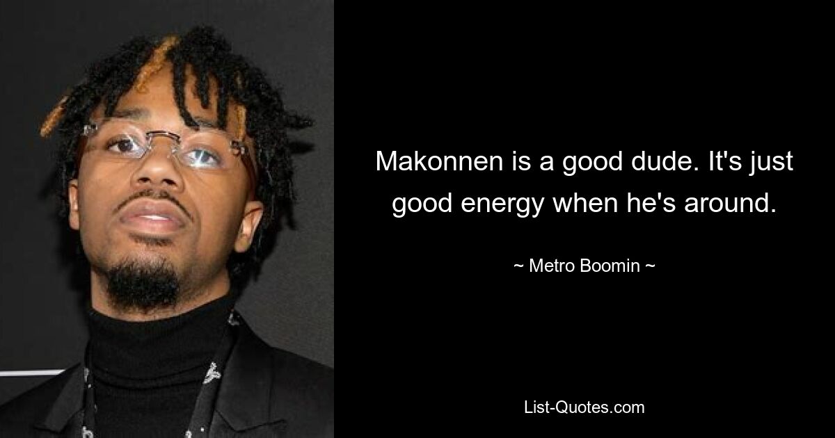 Makonnen ist ein guter Kerl. Es ist einfach eine gute Energie, wenn er in der Nähe ist. — © Metro Boomin