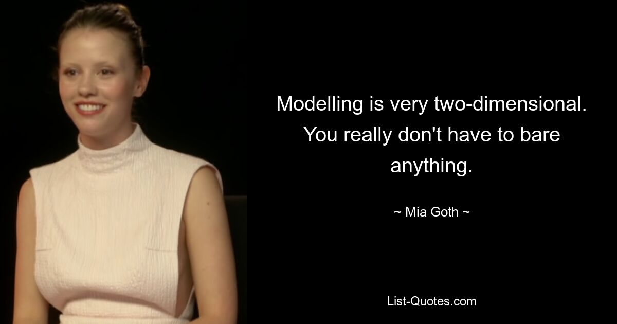 Modelling is very two-dimensional. You really don't have to bare anything. — © Mia Goth