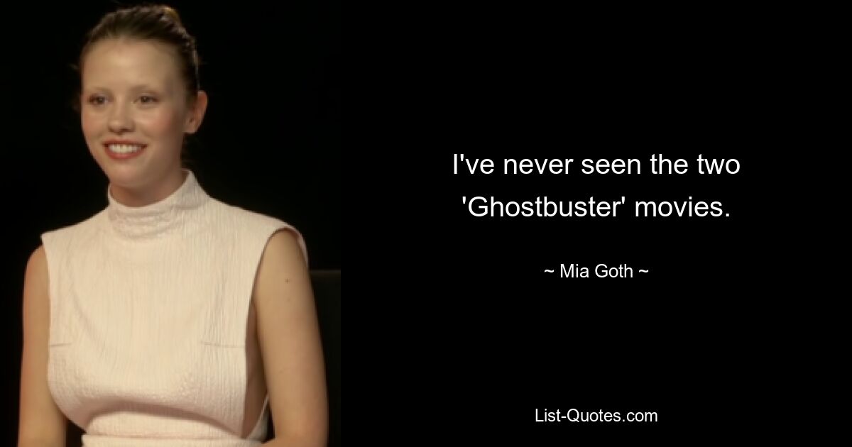 I've never seen the two 'Ghostbuster' movies. — © Mia Goth