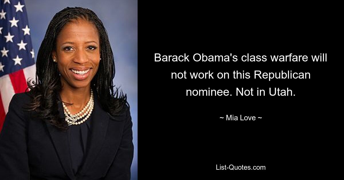 Barack Obama's class warfare will not work on this Republican nominee. Not in Utah. — © Mia Love