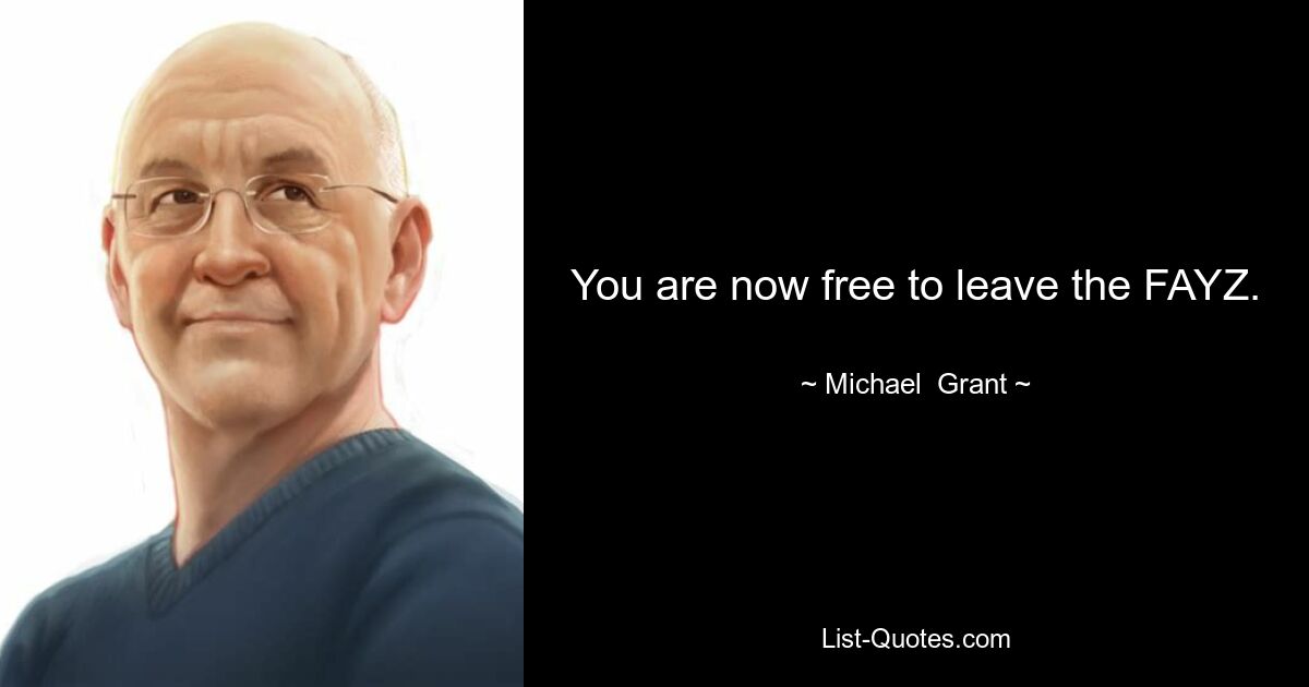 You are now free to leave the FAYZ. — © Michael  Grant