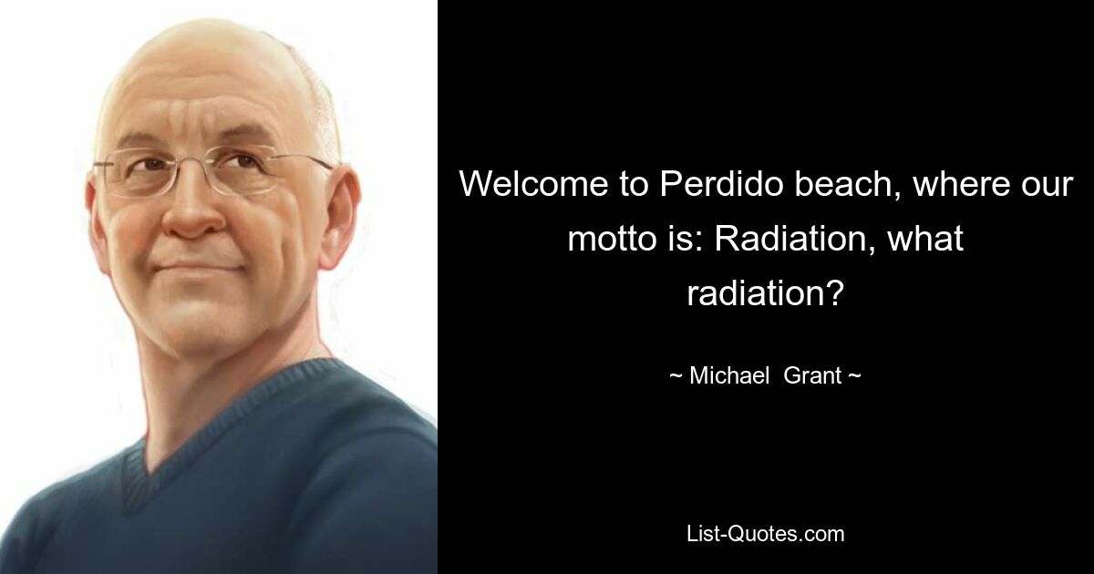 Welcome to Perdido beach, where our motto is: Radiation, what radiation? — © Michael  Grant