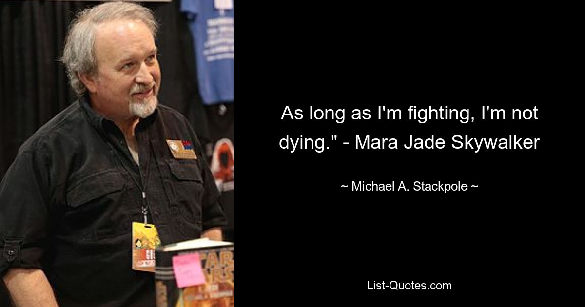 As long as I'm fighting, I'm not dying." - Mara Jade Skywalker — © Michael A. Stackpole