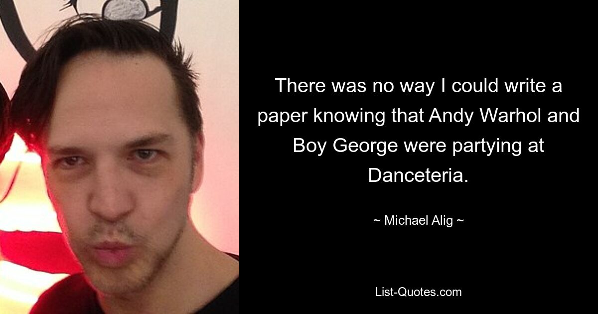 There was no way I could write a paper knowing that Andy Warhol and Boy George were partying at Danceteria. — © Michael Alig