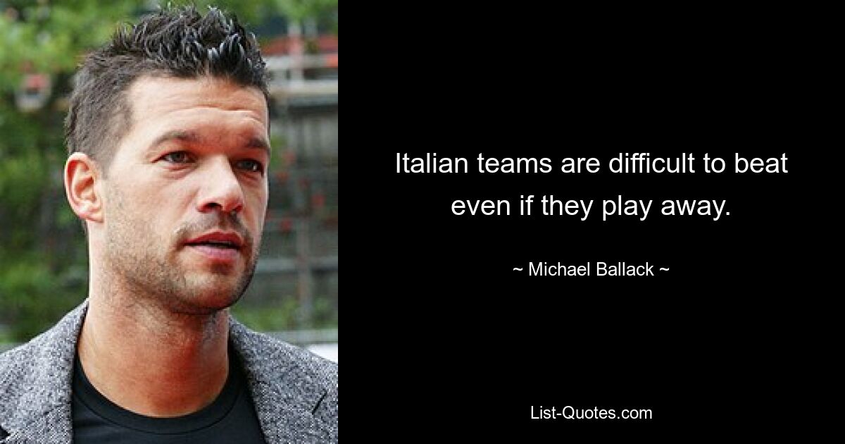 Italian teams are difficult to beat even if they play away. — © Michael Ballack