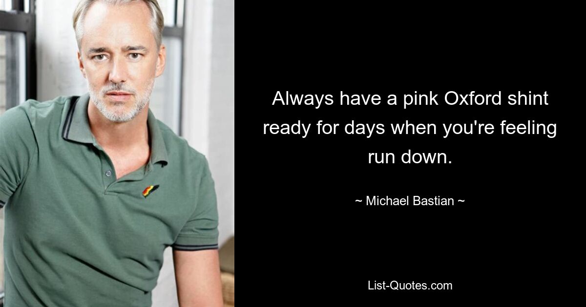 Always have a pink Oxford shint ready for days when you're feeling run down. — © Michael Bastian