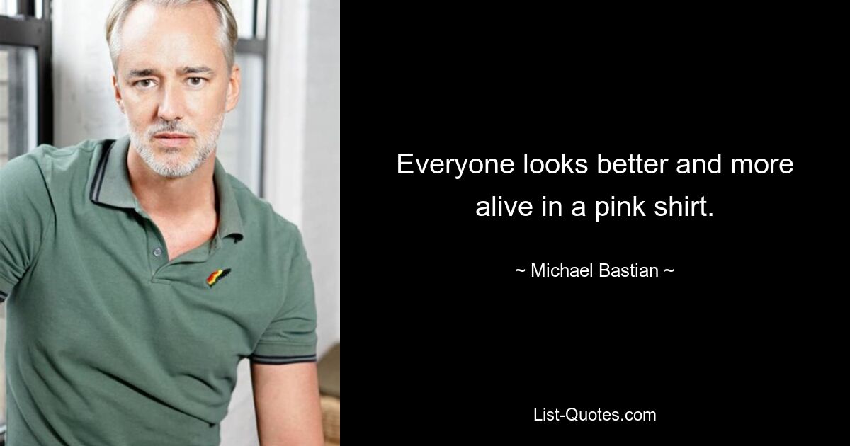 Everyone looks better and more alive in a pink shirt. — © Michael Bastian