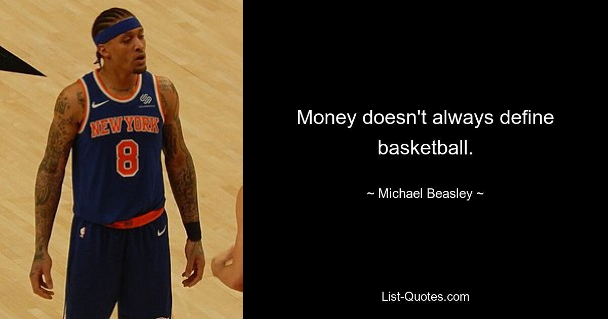 Money doesn't always define basketball. — © Michael Beasley