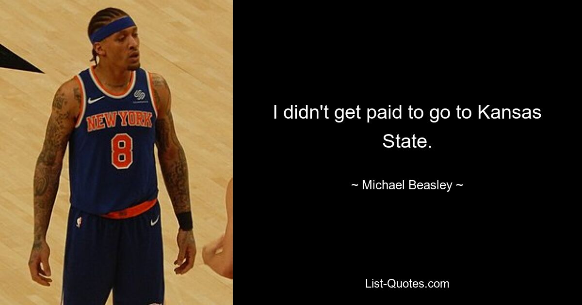 I didn't get paid to go to Kansas State. — © Michael Beasley