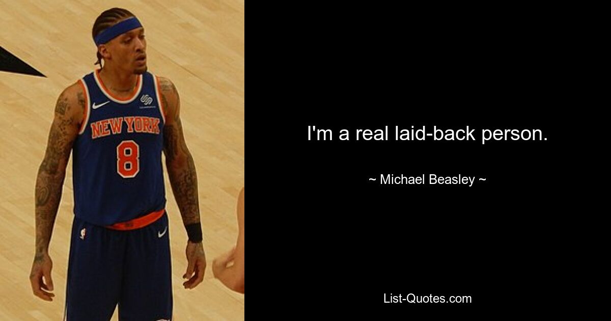 I'm a real laid-back person. — © Michael Beasley