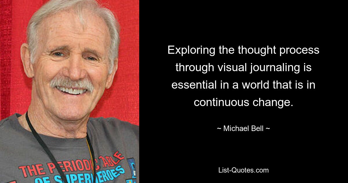 Exploring the thought process through visual journaling is essential in a world that is in continuous change. — © Michael Bell