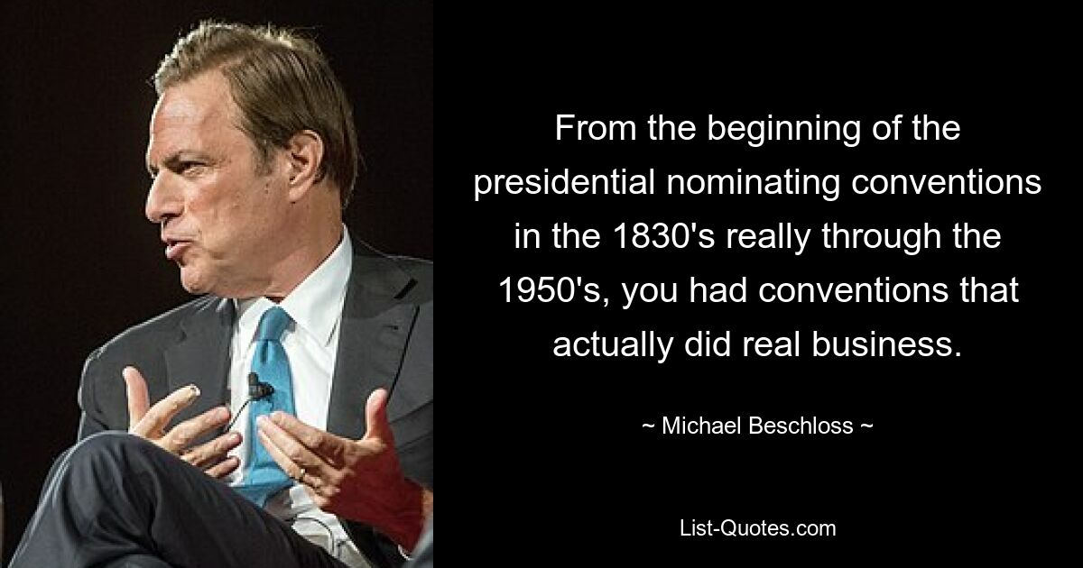 Vom Beginn der Präsidentschaftsnominierungskonventionen in den 1830er Jahren bis in die 1950er Jahre gab es Konventionen, auf denen tatsächlich echte Geschäfte gemacht wurden. — © Michael Beschloss 