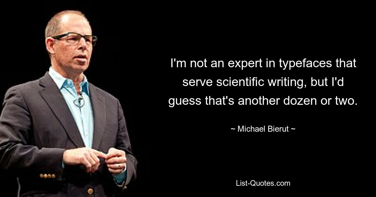 I'm not an expert in typefaces that serve scientific writing, but I'd guess that's another dozen or two. — © Michael Bierut