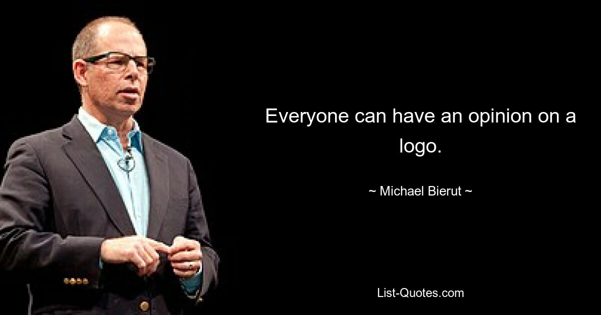 Everyone can have an opinion on a logo. — © Michael Bierut