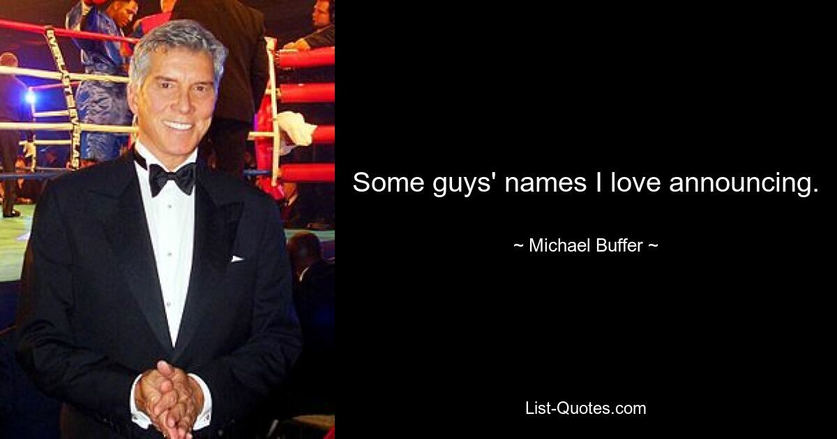 Some guys' names I love announcing. — © Michael Buffer