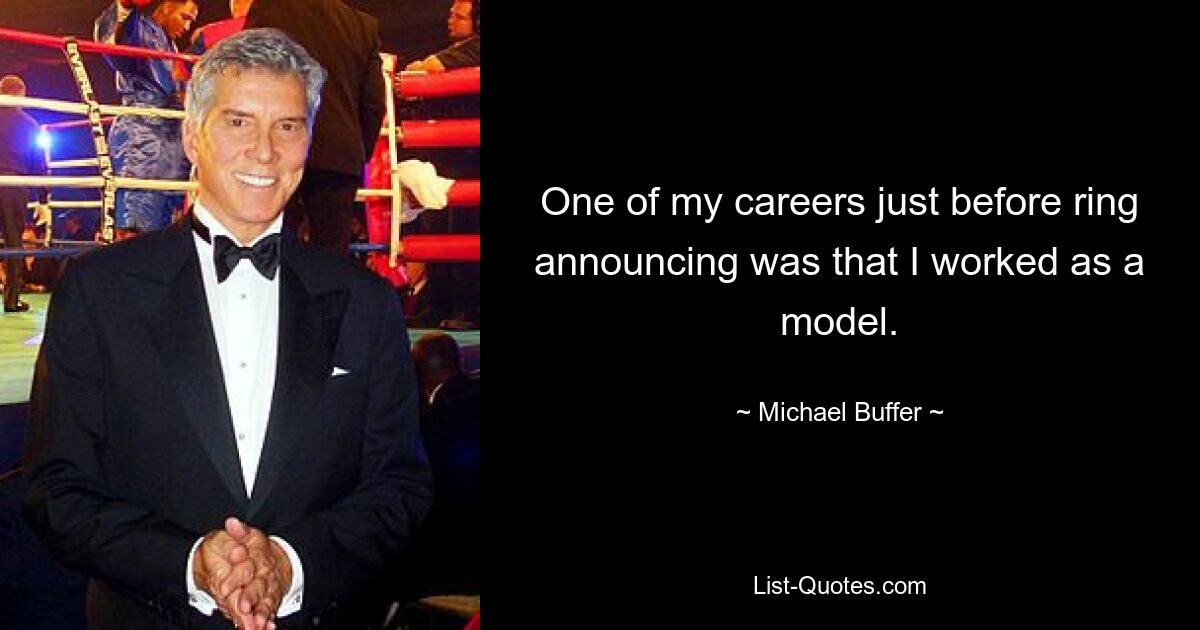 One of my careers just before ring announcing was that I worked as a model. — © Michael Buffer