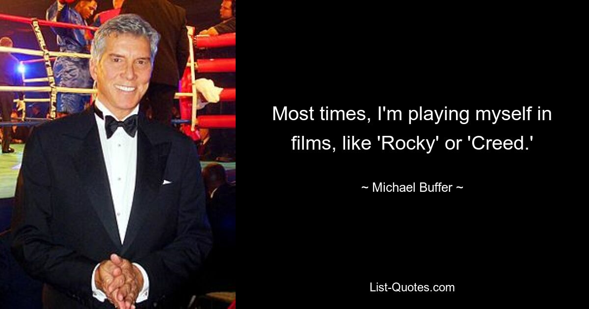 Most times, I'm playing myself in films, like 'Rocky' or 'Creed.' — © Michael Buffer