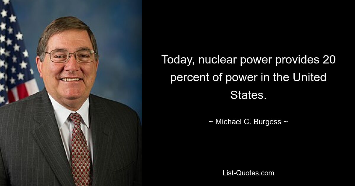 Today, nuclear power provides 20 percent of power in the United States. — © Michael C. Burgess