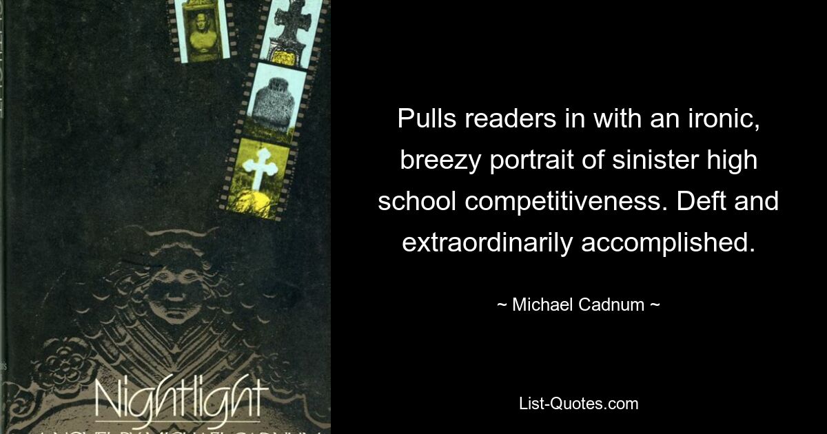 Pulls readers in with an ironic, breezy portrait of sinister high school competitiveness. Deft and extraordinarily accomplished. — © Michael Cadnum