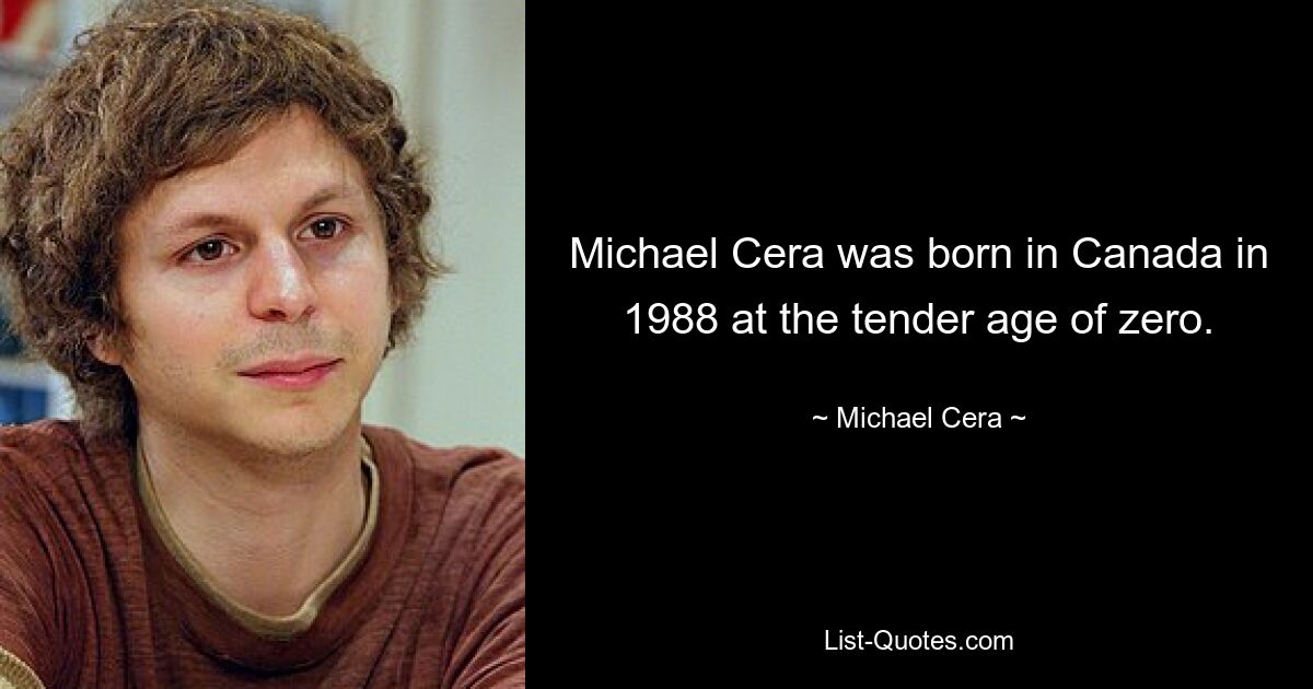 Michael Cera was born in Canada in 1988 at the tender age of zero. — © Michael Cera