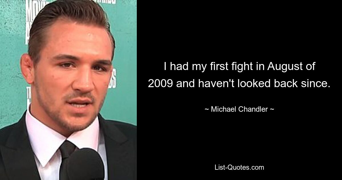 I had my first fight in August of 2009 and haven't looked back since. — © Michael Chandler