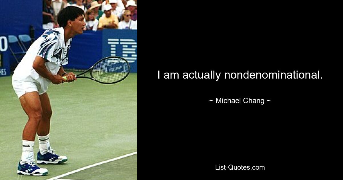 I am actually nondenominational. — © Michael Chang