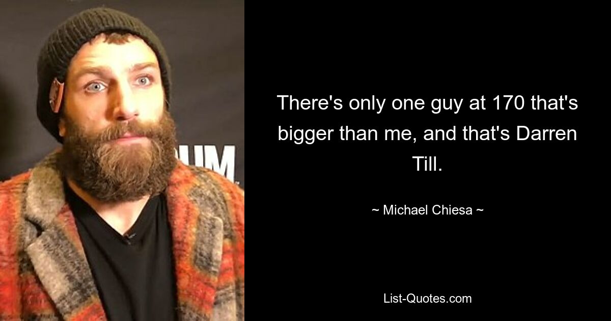 There's only one guy at 170 that's bigger than me, and that's Darren Till. — © Michael Chiesa