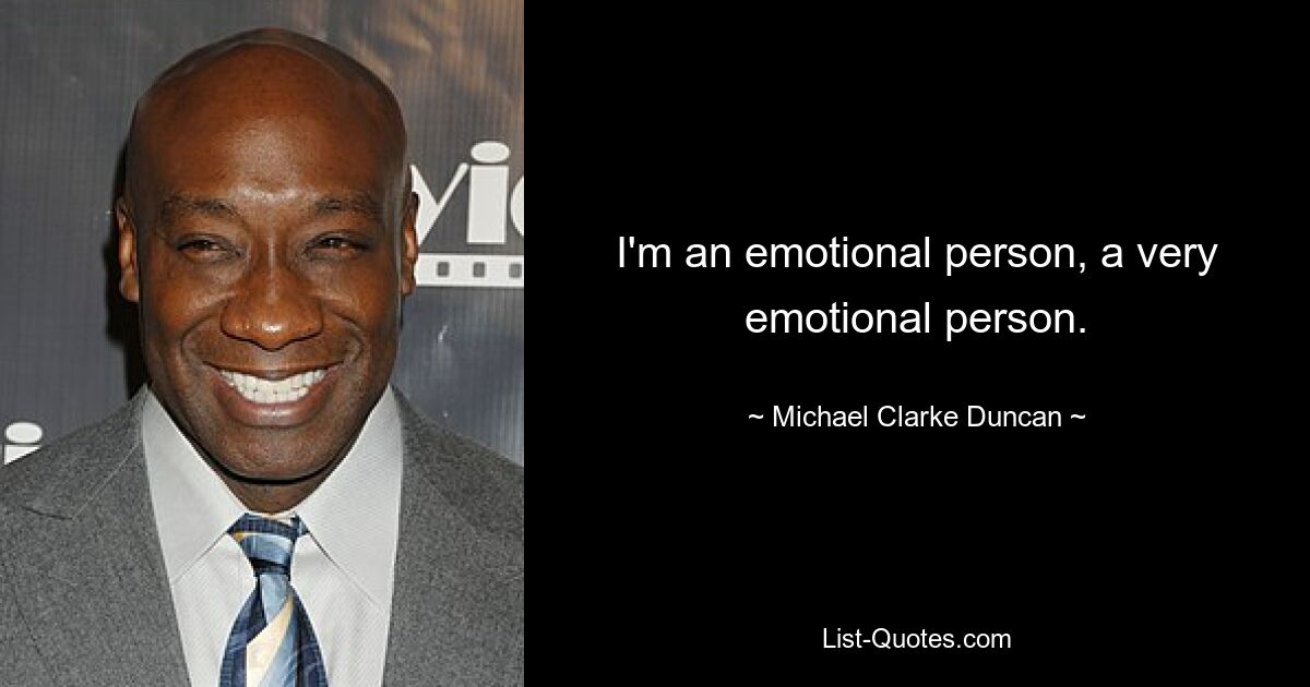 I'm an emotional person, a very emotional person. — © Michael Clarke Duncan