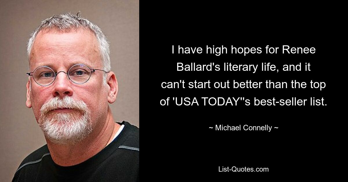 I have high hopes for Renee Ballard's literary life, and it can't start out better than the top of 'USA TODAY''s best-seller list. — © Michael Connelly