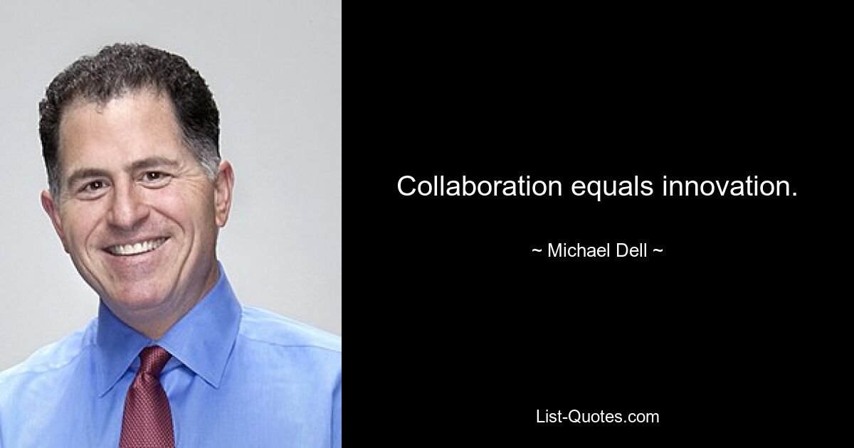 Collaboration equals innovation. — © Michael Dell