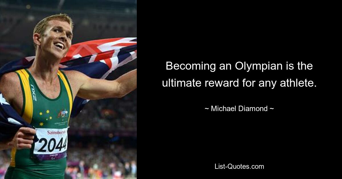 Becoming an Olympian is the ultimate reward for any athlete. — © Michael Diamond