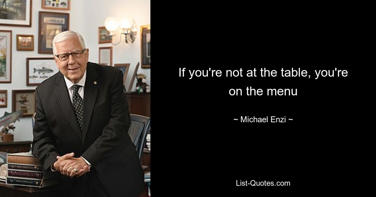 If you're not at the table, you're on the menu — © Michael Enzi