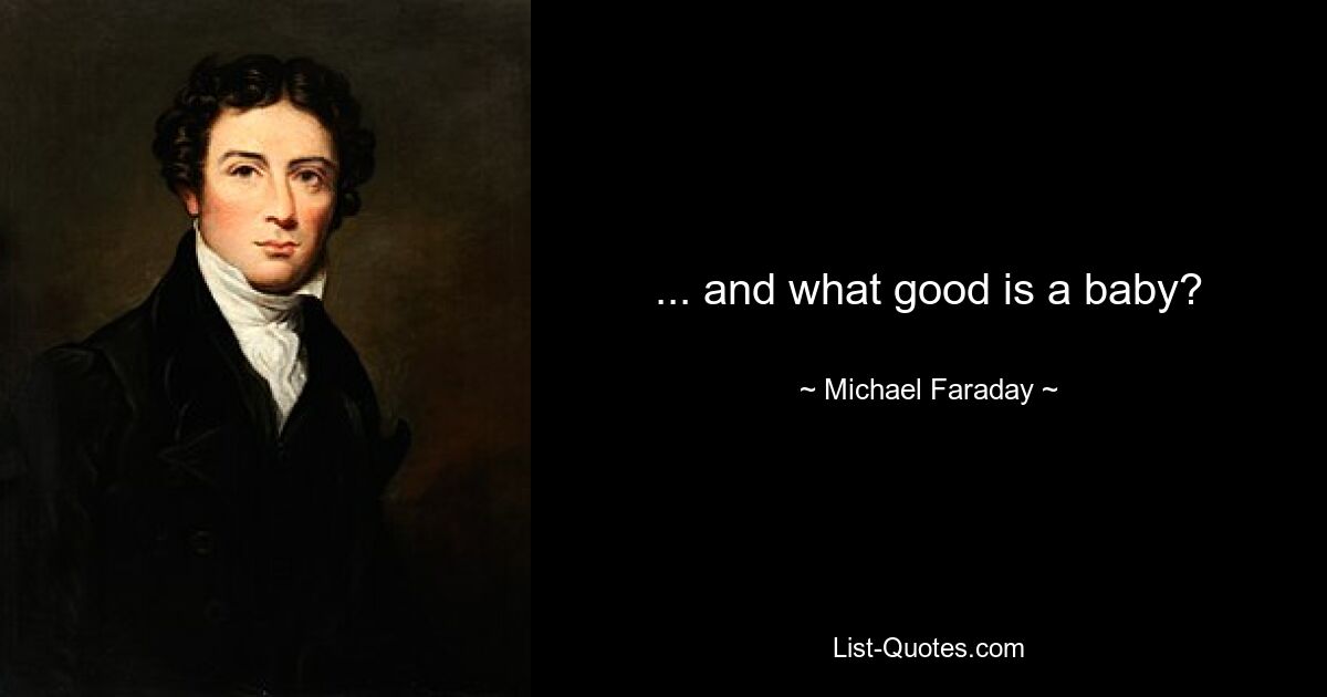 ... and what good is a baby? — © Michael Faraday