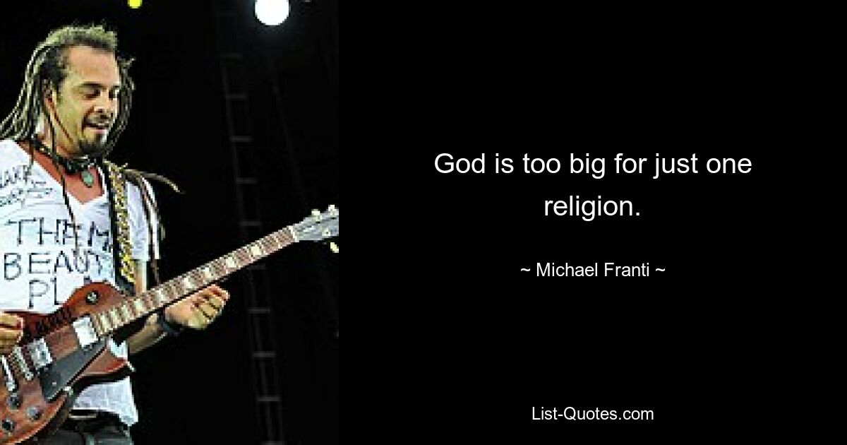 God is too big for just one religion. — © Michael Franti