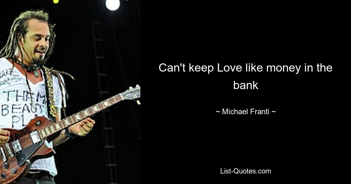 Can't keep Love like money in the bank — © Michael Franti