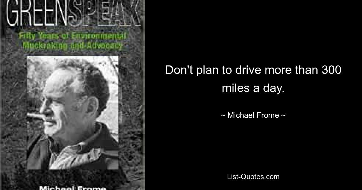 Don't plan to drive more than 300 miles a day. — © Michael Frome